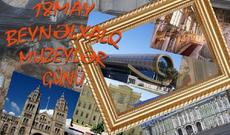 18 may - Beynəlxalq Muzeylər Günüdür